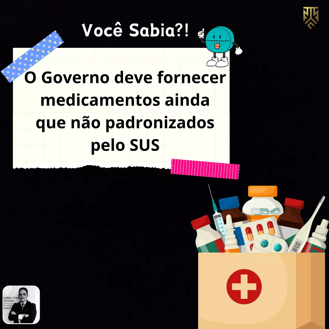 VOCÊ SABIA?! O GOVERNO DEVE FORNECER MEDICAMENTOS AINDA QUE NÃO PADRONIZADOS PELO SUS. POR VINICIUS ANTUNES